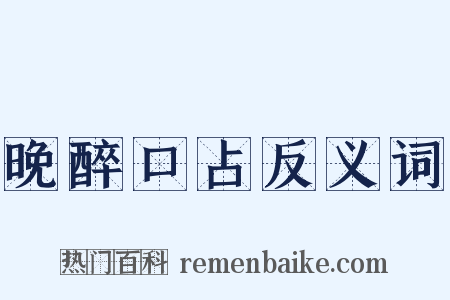 晚醉口占反义词是什么意思的图片